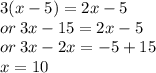 3(x - 5) = 2x - 5 \\ or \: 3x - 15 = 2x - 5 \\ or \: 3x - 2x =  - 5 + 15 \\ x = 10