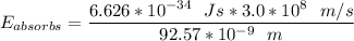 E_{absorbs} = \dfrac{6.626*10^{-34 }\ \  Js * 3.0*10^8 \ \ m/s}{92.57*10^{-9}  \ \ m}