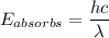 E_{absorbs} = \dfrac{hc}{\lambda}