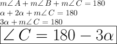 m \angle \: A+  m  \angle \: B + m \angle \: C = 180 \degree \\  \alpha  + 2 \alpha  + m \angle \: C = 180 \degree \\  3 \alpha  + m \angle \: C = 180 \degree \\  \huge \red{ \boxed{\angle \: C = 180 \degree - 3 \alpha}}   \\