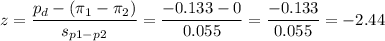 z=\dfrac{p_d-(\pi_1-\pi_2)}{s_{p1-p2}}=\dfrac{-0.133-0}{0.055}=\dfrac{-0.133}{0.055}=-2.44