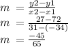 m \:  =  \frac{y2 - y1}{x2 - x1}  \\ m \:  =  \frac{27 - 72}{31 - ( - 34)}  \\ m \:  =  \frac{ - 45}{65}