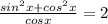 \frac{sin^{2}  x+ cos^2x}{cos x}  = 2