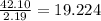 \frac{42.10}{2.19} = 19.224