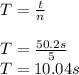 T=\frac{t}{n}\\\\T=\frac{50.2s}{5}\\T=10.04s