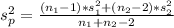 s_p^2=\frac{(n_1-1)*s_1^2+(n_2-2)*s_2^2}{n_1+n_2-2}