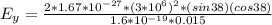 E_y = \frac{2 * 1.67 * 10^{-27} * (3*10^6)^2 *(sin38)( cos38)}{1.6*10^{-19} * 0.015} \\