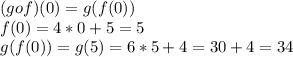 (gof)(0)=g(f(0))\\ f(0)=4*0+5=5\\g(f(0))=g(5)=6*5+4=30+4=34