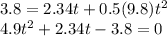 3.8 = 2.34 t + 0.5(9.8)} t^{2}\\4.9t^2 + 2.34t - 3.8 = 0