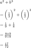 {a}^{2}  +  {b}^{3}  \\  \\  =  \bigg( \frac{1}{3} \bigg)^{2}  + \bigg( \frac{1}{2} \bigg)^{3} \\  \\  =  \frac{1}{9}  +  \frac{1}{8}  \\  \\  =  \frac{8 + 9}{9 \times 8}  \\  \\  =  \frac{17}{72}  \\