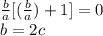 \frac{b}{a} [( \frac{b}{a}) + 1] = 0\\b = 2c