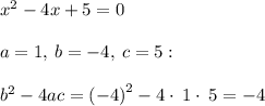 x^2-4x+5=0\\\\a=1,\:b=-4,\:c=5:\\\\b^2-4ac=\left(-4\right)^2-4\cdot \:1\cdot \:5=-4