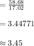 =\frac{58.68}{17.02}\\\\=3.44771\\\\\approx 3.45