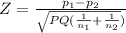 Z = \frac{p_{1}-p_{2}  }{\sqrt{PQ(\frac{1}{n_{1} }+\frac{1}{n_{2} }  }) }