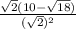 \frac{\sqrt{2}(10-\sqrt{18})  }{(\sqrt{2})^2 }