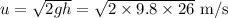 u=\sqrt{2gh} =\sqrt{2\times9.8\times26} \text{ m/s}