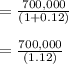 = \frac{700,000}{(1 + 0.12)} \\\\= \frac{700,000}{(1.12)}