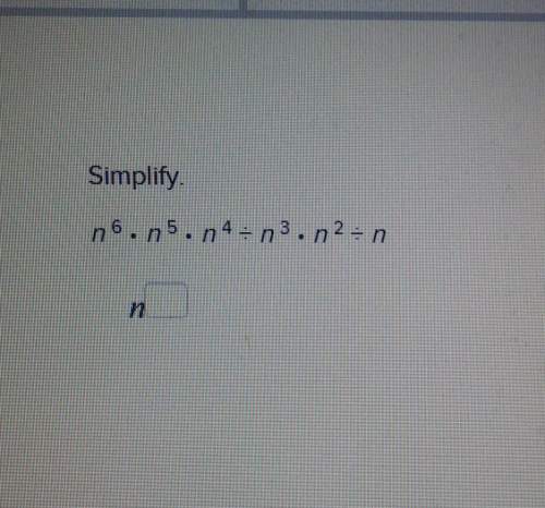 Simplify n^6 × n^5 × n^4 ÷ n^2 ÷ n answer ! will get brainliest