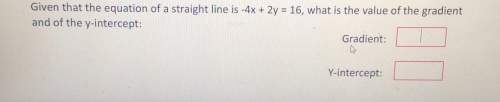 Given that the equation of a straight line is -4x 2y=16, what is the value of the gradient and of th