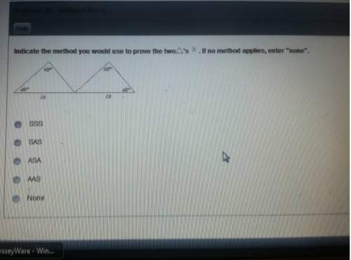 Indicate the method you would use to prove the two triangles' congruent . if no method applies, ente