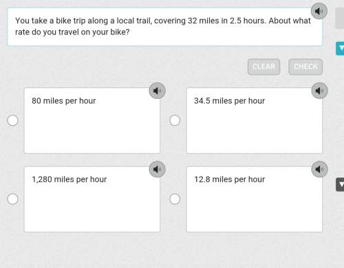 You take a bike trip along a local trail, covering 32 miles in 2.5 hours. about what rate do you tra