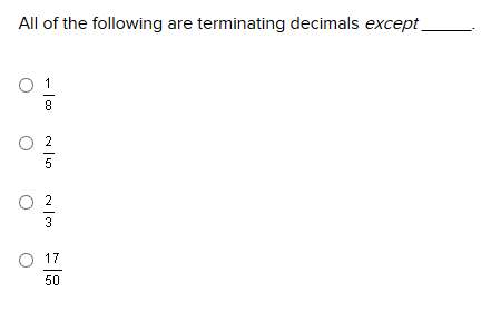 All of the following are terminating decimals except  1/8 2/5 2/3 17/
