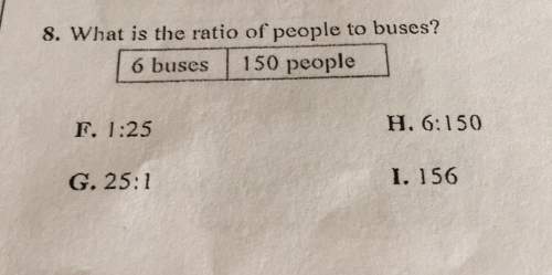 8. what is the ratio of people to buses? 6 buses150 peopleh. 6: 150f. 1: 25i. 156g. 25: 1