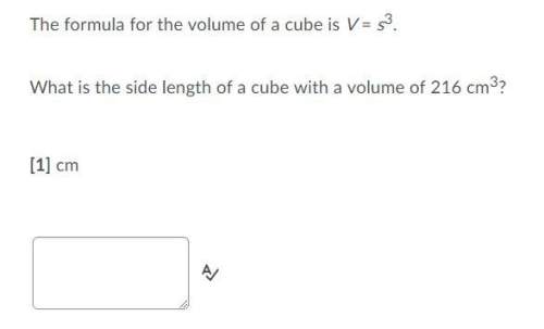 Plz . the formula for the volume of a cube is v=s^3.what is the side length of a c