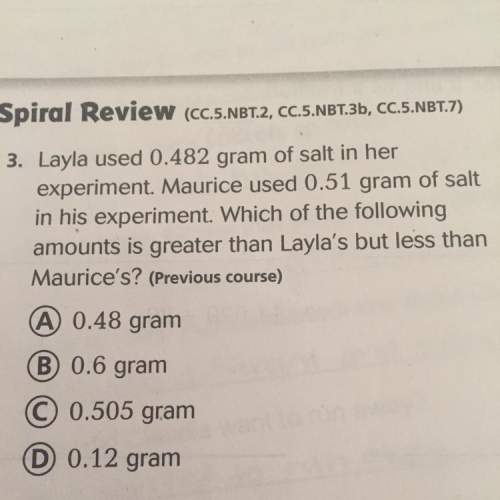 Layla used 0.482 gram of salt in her experiment. maurice used 0.51 gram of salt for his experiment.