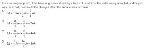 For a rectangular prism, if the base length was shrunk by a factor of two-thirds, the width was quad