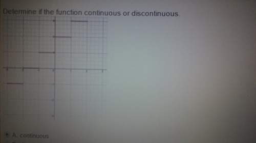 Determine if the function continuous or discontinuous. a. continuous b. discontinu