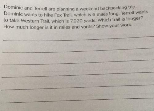 Dominic and terrell are planning a weekend backpacking trip.dominic wants to hike fox trail, which i
