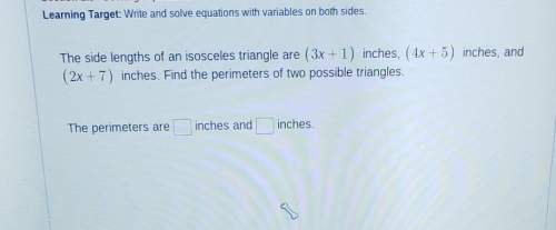 The side lengths of an isosceles triangle are (3x+1) inches, (4x+5) inches, and (2x+7) inches. find