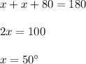 x+x+80=180\\\\2x=100\\\\x=50^{\circ}