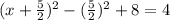 (x +  \frac{5}{2})^{2}   -  (\frac{5}{2} )^{2}+ 8 = 4