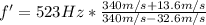 f'=523 Hz*\frac{340 m/s+13.6 m/s}{340 m/s-32.6 m/s}