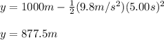 y=1000m-\frac{1}{2}(9.8m/s^2)(5.00s)^2\\\\y=877.5m
