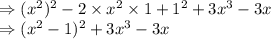 \Rightarrow (x^2)^2-2\times x^2 \times 1+1^2+3x^3-3x\\\Rightarrow (x^2-1)^2+3x^3-3x\\