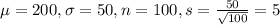 \mu = 200, \sigma = 50, n = 100, s = \frac{50}{\sqrt{100}} = 5