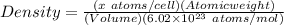 Density=\frac{(x \ atoms/cell)(Atomic weight)}{(Volume)(6.02\times 10^{23} \ atoms/mol)}