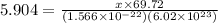 5.904=\frac{x\times 69.72}{(1.566\times 10^{-22})(6.02\times 10^{23})}