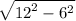 \sqrt{ {12}^{2}  -  {6}^{2}  }  \\