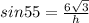 sin55 =  \frac{6 \sqrt{3} }{h}