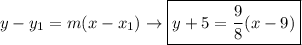 y-y_1=m(x-x_1)\rightarrow\boxed{y+5=\frac{9}{8}(x-9)}
