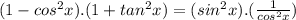 (1-cos^2 x ).(1+tan^2 x) = (sin^2 x ).(\frac{1}{cos^2 x})