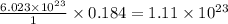 \frac{6.023\times 10^{23}}{1}\times 0.184=1.11\times 10^{23}