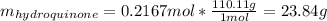 m_{hydroquinone}=0.2167mol*\frac{110.11g}{1mol} =23.84g