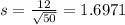 s = \frac{12}{\sqrt{50}} = 1.6971
