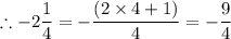 \therefore -2\dfrac{1}{4} = -\dfrac{(2 \times 4+1)}{4} = -\dfrac{9}{4}