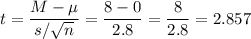 t=\dfrac{M-\mu}{s/\sqrt{n}}=\dfrac{8-0}{2.8}=\dfrac{8}{2.8}=2.857
